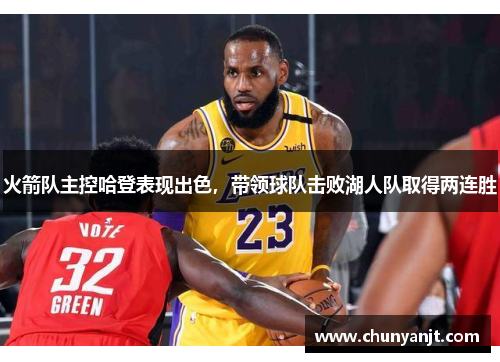 火箭队主控哈登表现出色，带领球队击败湖人队取得两连胜