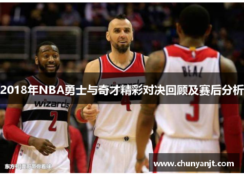 2018年NBA勇士与奇才精彩对决回顾及赛后分析